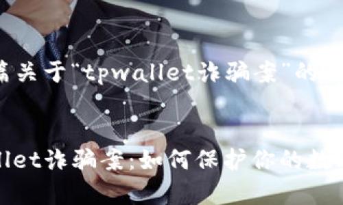 以下是一篇关于“tpwallet诈骗案”的内容：


揭秘tpwallet诈骗案：如何保护你的数字资产安全