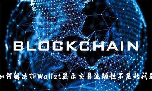 如何解决TPWallet显示交易流动性不足的问题