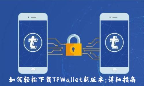  
如何轻松下载TPWallet新版本：详细指南