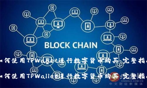 如何使用TPWallet进行数字货币购买：完整指南

如何使用TPWallet进行数字货币购买：完整指南