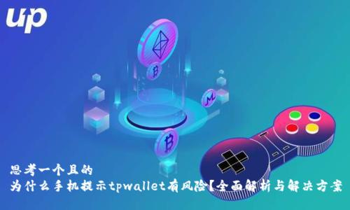 思考一个且的  
为什么手机提示tpwallet有风险？全面解析与解决方案