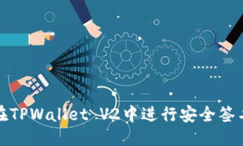 优质
如何在TPWallet V2中进行安全签名操作