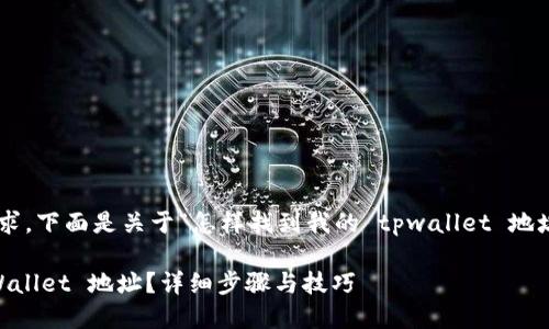 为了满足用户的需求，下面是关于“怎样找到我的 tpwallet 地址”的和相关关键词：

怎样找出我的 TPWallet 地址？详细步骤与技巧