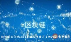 如何解决TPWallet美国ID下载