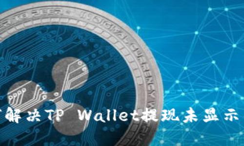 : 如何解决TP Wallet提现未显示的问题