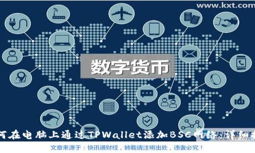 如何在电脑上通过TPWallet添加BSC网络：详细指南