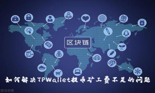 如何解决TPWallet提币矿工费不足的问题