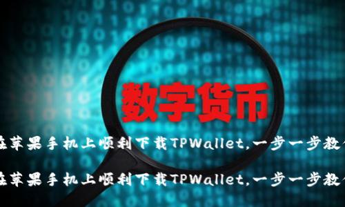 如何在苹果手机上顺利下载TPWallet，一步一步教你完成

如何在苹果手机上顺利下载TPWallet，一步一步教你完成