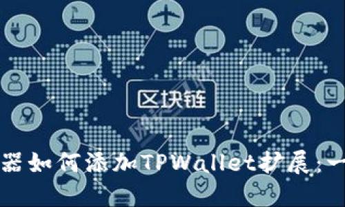 谷歌浏览器如何添加TPWallet扩展：一步步指导