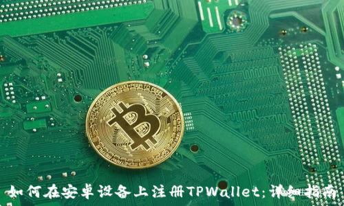   
如何在安卓设备上注册TPWallet：详细指南