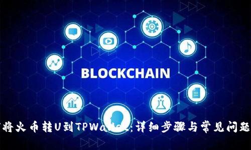 如何将火币转U到TPWallet：详细步骤与常见问题解答