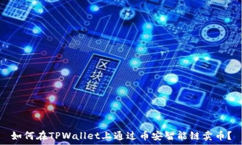   
如何在TPWallet上通过币安智能链卖币？