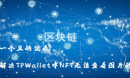 思考一个且的优质

如何解决TPWallet中NFT无法查看图片的问题