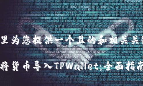 在这里为您提供一个且的和相关关键词：

如何将货币导入TPWallet：全面指南