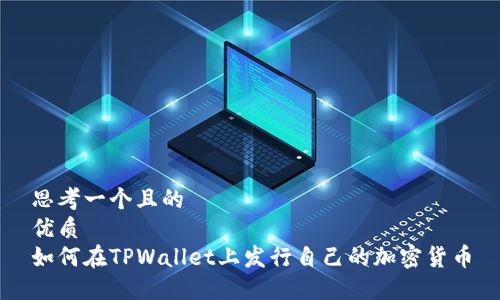 思考一个且的  
优质  
如何在TPWallet上发行自己的加密货币