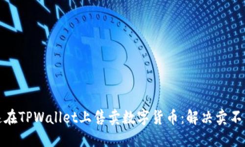 如何快速在TPWallet上售卖数字货币：解决卖不了的困惑