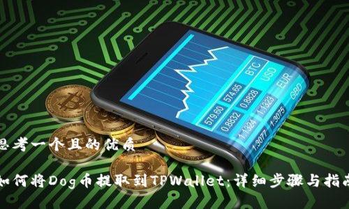 思考一个且的优质

如何将Dog币提取到TPWallet：详细步骤与指南