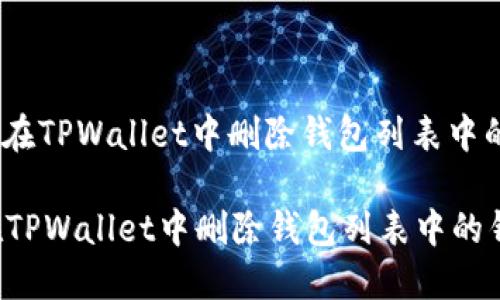 : 如何在TPWallet中删除钱包列表中的钱包？

如何在TPWallet中删除钱包列表中的钱包？