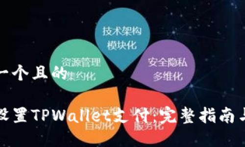 思考一个且的

如何设置TPWallet支付：完整指南与技巧