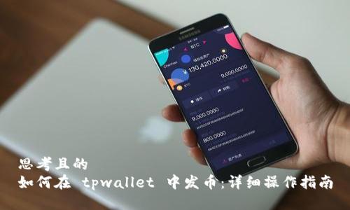 思考且的  
如何在 tpwallet 中发币：详细操作指南