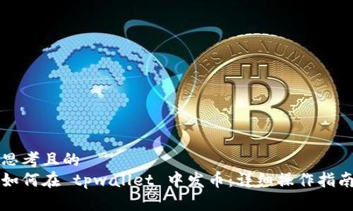 思考且的  
如何在 tpwallet 中发币：详细操作指南