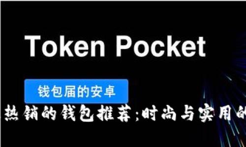 2021年最热销的钱包推荐：时尚与实用的完美结合