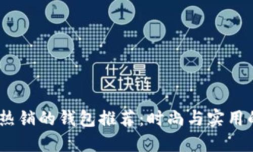 2021年最热销的钱包推荐：时尚与实用的完美结合