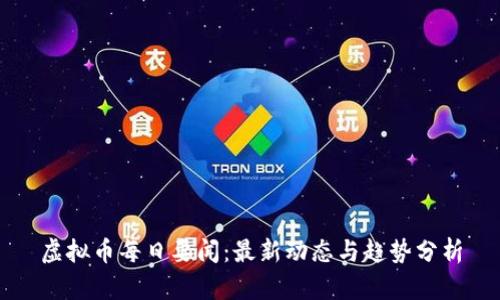 虚拟币每日要闻：最新动态与趋势分析
