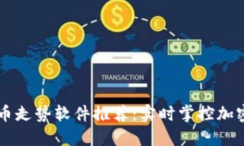 手机虚拟比特币走势软件推荐：实时掌控加密货币市场动态