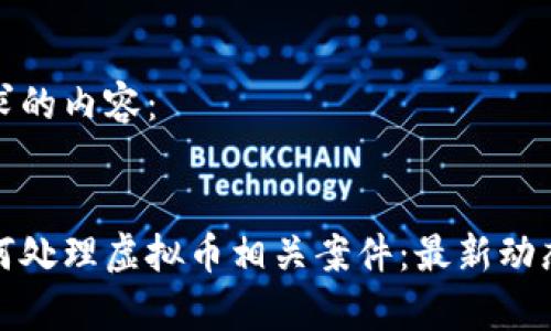 以下是您请求的内容：


天津警方如何处理虚拟币相关案件：最新动态与法律解读