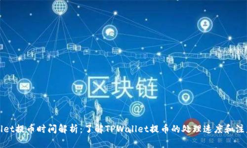 TPWallet提币时间解析：了解TPWallet提币的处理速度和注意事项