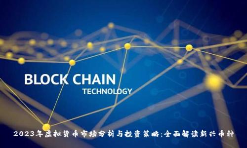 2023年虚拟货币市场分析与投资策略：全面解读新兴币种