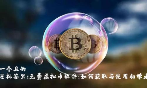 思考一个且的  
并放进标签里:免费虚拟币软件：如何获取与使用初学者指南