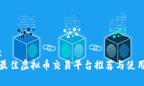 建议：
当前最佳虚拟币交易平台推荐与使用指南