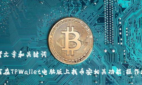 思考文章和关键词

如何在TPWallet电脑版上找币安相关功能：操作攻略