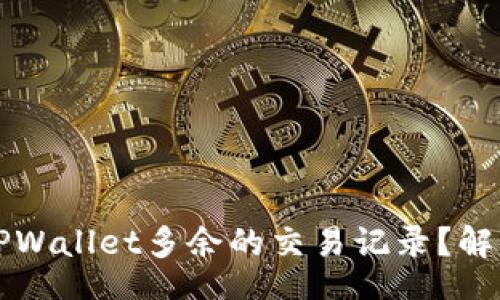 rias
  如何处理TPWallet多余的交易记录？解决方法与技巧