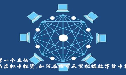 思考一个且的  
海南虚拟币投资：如何在热带天堂把握数字货币机遇