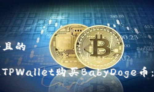 思考一个且的

如何通过TPWallet购买BabyDoge币：完整指南