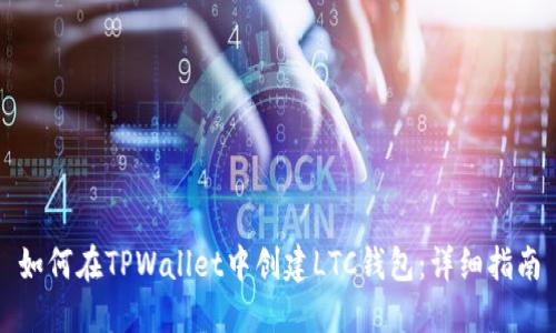 如何在TPWallet中创建LTC钱包：详细指南