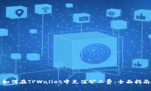如何在TPWallet中充值矿工费：全面指南