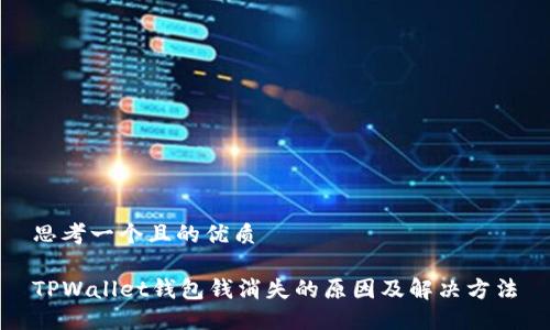 思考一个且的优质

TPWallet钱包钱消失的原因及解决方法