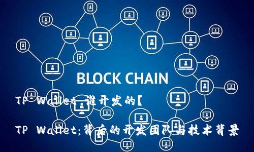 TP Wallet 谁开发的？

TP Wallet：背后的开发团队与技术背景