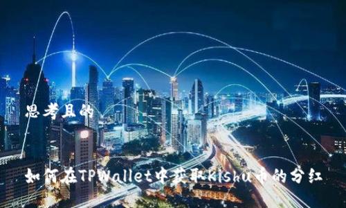 思考且的


如何在TPWallet中获取Kishu币的分红