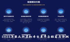 2022年最火的虚拟币交易平台推荐与评测