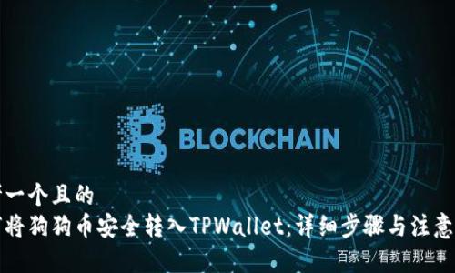 思考一个且的  
如何将狗狗币安全转入TPWallet：详细步骤与注意事项