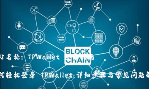 网站名称: TPWallet 登录指南

如何轻松登录 TPWallet：详细步骤与常见问题解析