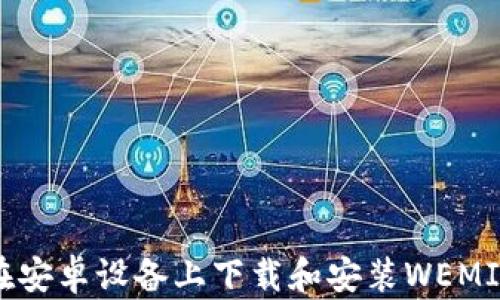 
如何在安卓设备上下载和安装WEMIX钱包