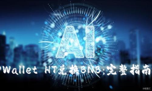 如何使用TPWallet HT兑换BNB：完整指南及实用技巧