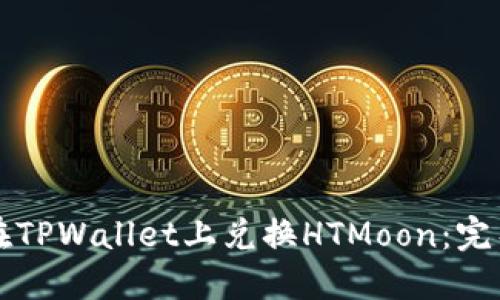 如何在TPWallet上兑换HTMoon：完整指南
