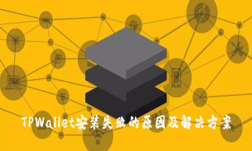 TPWallet安装失败的原因及解决方案